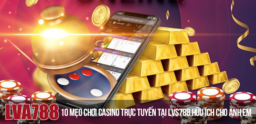 10 mẹo chơi casino trực tuyến tại Lvs788 hữu ích cho anh em