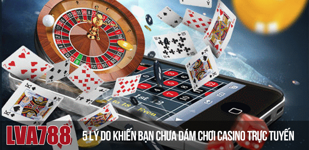 5 lý do khiến bạn chưa dám chơi casino trực tuyến