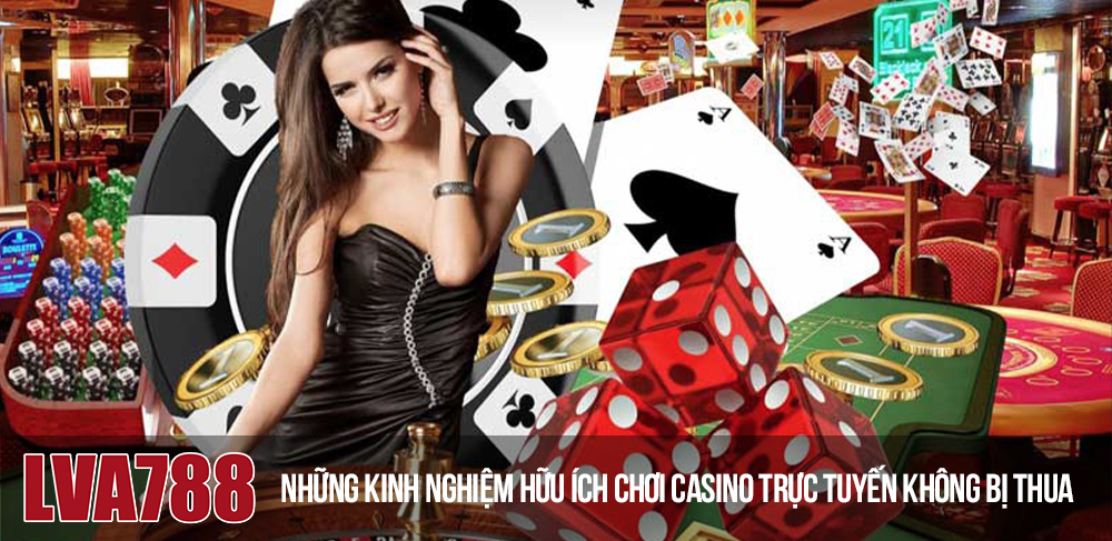 Những kinh nghiệm hữu ích chơi casino trực tuyến không bị thua